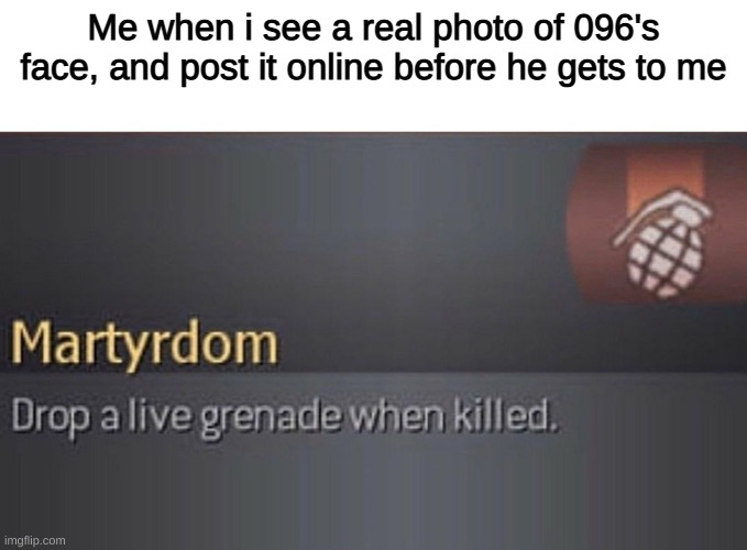 Martydom | Me when I see a real photo of 096's face, and post it online before he gets to me | image tagged in martydom | made w/ Imgflip meme maker