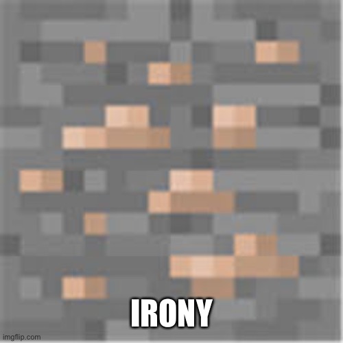 just an iron ore | IRONY | image tagged in just an iron ore | made w/ Imgflip meme maker