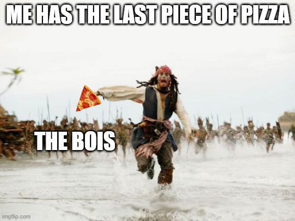 it happend to me once | ME HAS THE LAST PIECE OF PIZZA; THE BOIS | image tagged in memes,jack sparrow being chased | made w/ Imgflip meme maker