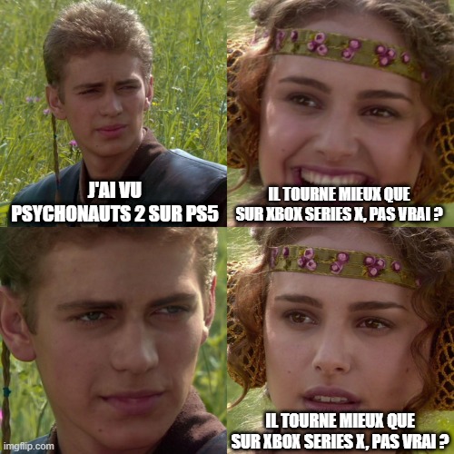 Anakin Padme 4 Panel | J'AI VU PSYCHONAUTS 2 SUR PS5; IL TOURNE MIEUX QUE SUR XBOX SERIES X, PAS VRAI ? IL TOURNE MIEUX QUE SUR XBOX SERIES X, PAS VRAI ? | image tagged in anakin padme 4 panel | made w/ Imgflip meme maker