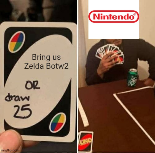 So, Basically, this is Nintendo |  Bring us Zelda Botw2 | image tagged in memes,uno draw 25 cards | made w/ Imgflip meme maker