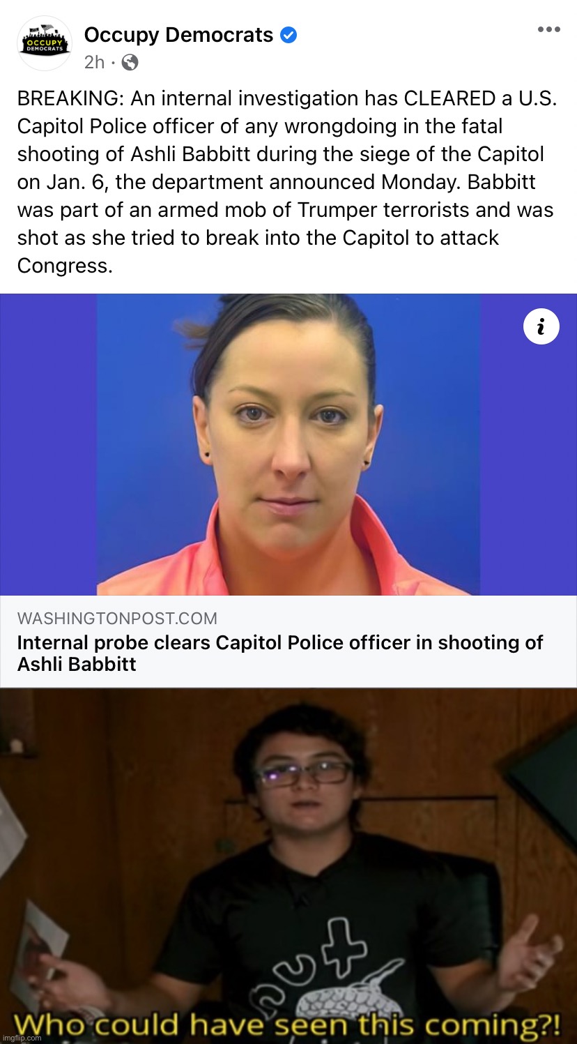 That’s weird, why on earth would they clear a police officer for shooting a terrorist? | image tagged in ashli babbitt terrorist,who could have seen this coming,terrorist,terrorism,maga,capitol hill riot | made w/ Imgflip meme maker