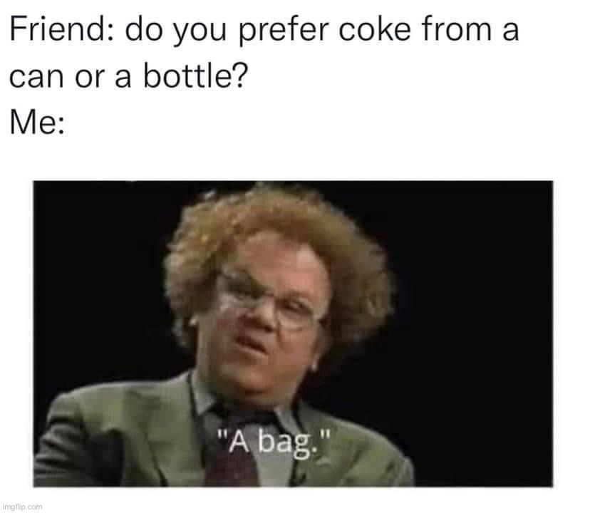 . | image tagged in coke,cocaine,cocaine is a hell of a drug,repost,dark humor,coca cola | made w/ Imgflip meme maker