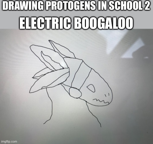 “I’m not doing this again because I don’t want to do it again” *draws another protogen again* Drawn during lunch | DRAWING PROTOGENS IN SCHOOL 2; ELECTRIC BOOGALOO | made w/ Imgflip meme maker