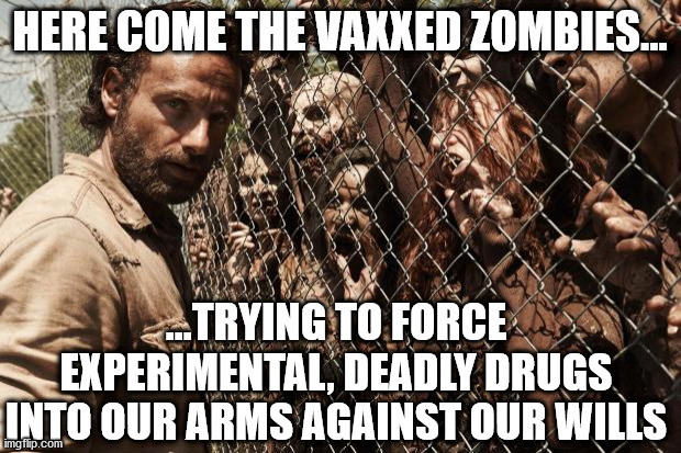 Pro-vaxxers are dumber than dogs*** | HERE COME THE VAXXED ZOMBIES... ...TRYING TO FORCE EXPERIMENTAL, DEADLY DRUGS INTO OUR ARMS AGAINST OUR WILLS | image tagged in zombies | made w/ Imgflip meme maker