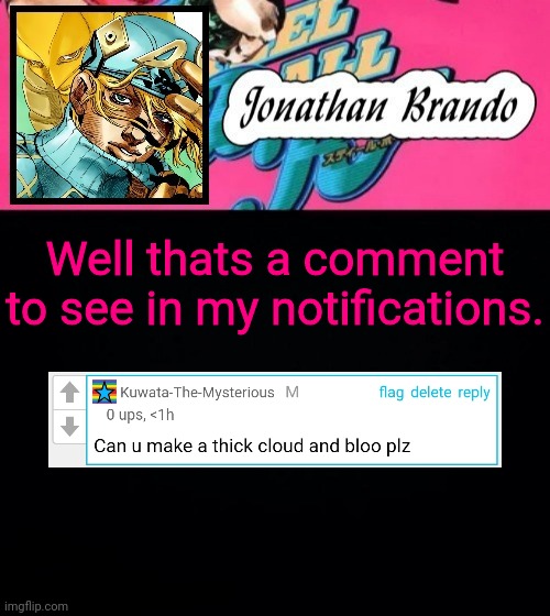 Jonathan's Steel Ball Run | Well thats a comment to see in my notifications. | image tagged in jonathan's steel ball run | made w/ Imgflip meme maker