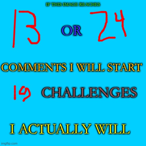 Blank Transparent Square Meme | OR; IF THIS IMAGE REACHES; COMMENTS I WILL START; CHALLENGES; I ACTUALLY WILL | made w/ Imgflip meme maker