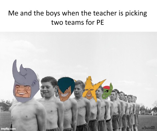 was scrolling down on google images for me and the boys memes and I found perfection | image tagged in me and the boys,school | made w/ Imgflip meme maker