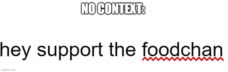 NO CONTEXT: | made w/ Imgflip meme maker