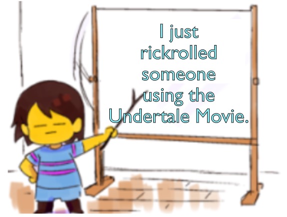 Frisk Sign | I just rickrolled someone using the Undertale Movie. | image tagged in frisk sign | made w/ Imgflip meme maker