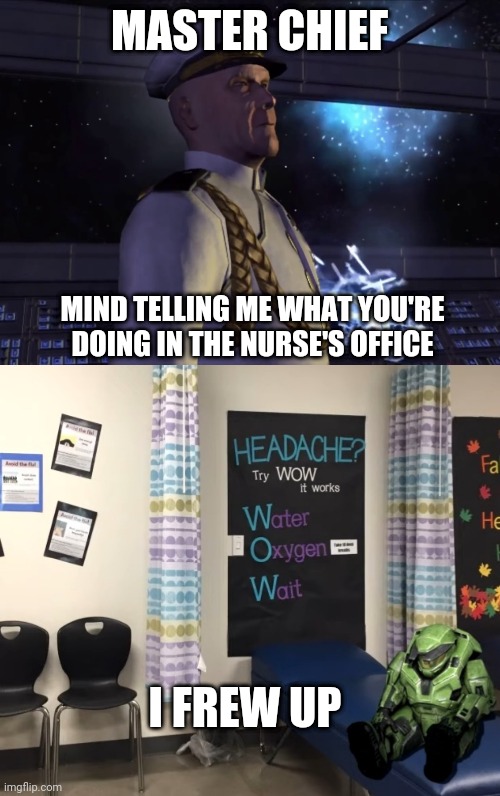 MASTER CHIEF; MIND TELLING ME WHAT YOU'RE DOING IN THE NURSE'S OFFICE; I FREW UP | image tagged in master chief mind telling me | made w/ Imgflip meme maker