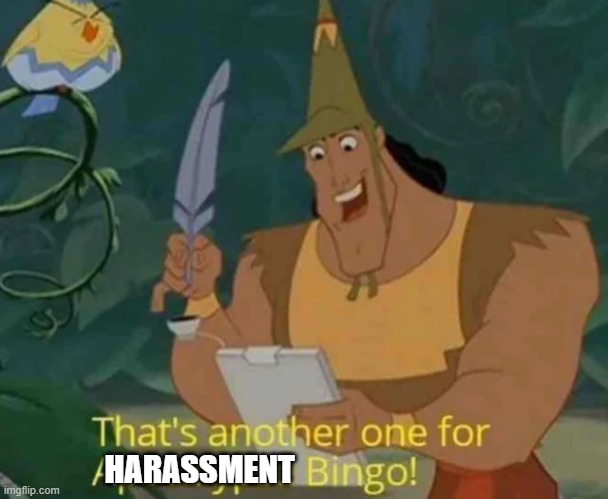 HARASSMENT | image tagged in that's another one for apocalypse bingo | made w/ Imgflip meme maker