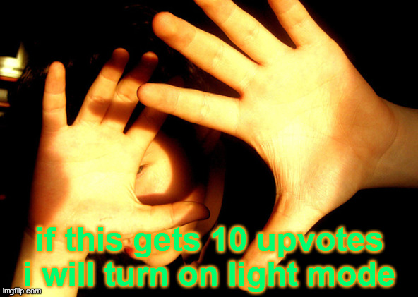 it's past 10pm where i live, i'm on pc and the monitor is the only source of light in my room | if this gets 10 upvotes i will turn on light mode | image tagged in too bright | made w/ Imgflip meme maker