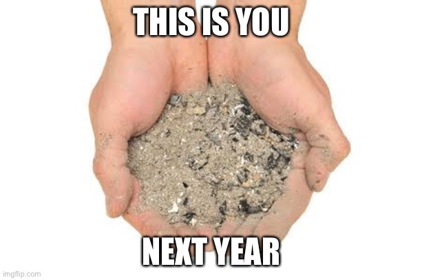 You’re gonna be dead | THIS IS YOU; NEXT YEAR | image tagged in cremation ashes,dead,walking dead | made w/ Imgflip meme maker