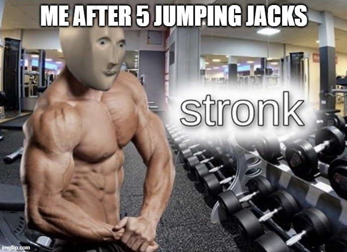 Stronk | ME AFTER 5 JUMPING JACKS | image tagged in meme man stronk | made w/ Imgflip meme maker