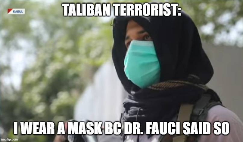 TALIBAN TERRORIST:; I WEAR A MASK BC DR. FAUCI SAID SO | made w/ Imgflip meme maker