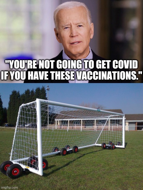"YOU'RE NOT GOING TO GET COVID
IF YOU HAVE THESE VACCINATIONS." | image tagged in joe biden 2020,moving goalposts | made w/ Imgflip meme maker