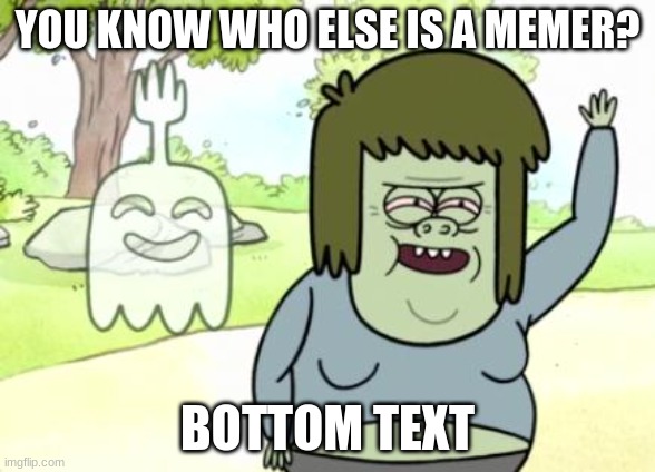 Muscle Man My Mom | YOU KNOW WHO ELSE IS A MEMER? BOTTOM TEXT | image tagged in muscle man my mom | made w/ Imgflip meme maker