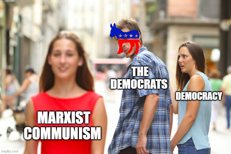 Communism is not your friend | THE DEMOCRATS; DEMOCRACY; MARXIST COMMUNISM | image tagged in memes,distracted boyfriend,communism,usa,democrats | made w/ Imgflip meme maker