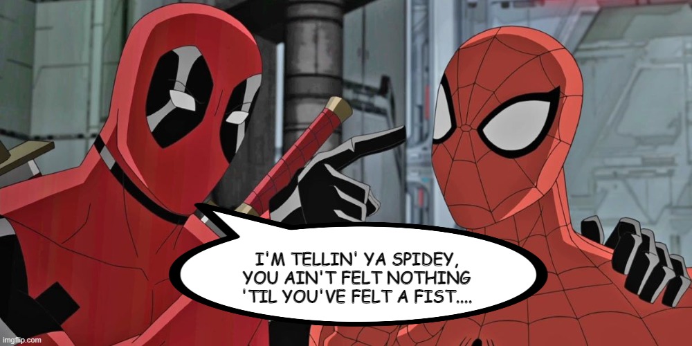Finish the Sentence | I'M TELLIN' YA SPIDEY, YOU AIN'T FELT NOTHING 'TIL YOU'VE FELT A FIST.... | image tagged in deadpool,spiderman | made w/ Imgflip meme maker