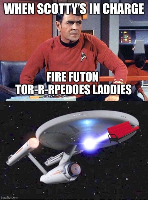 Say What? | WHEN SCOTTY’S IN CHARGE; FIRE FUTON 
TOR-R-RPEDOES LADDIES | image tagged in star trek,tos,scotty,futon torpedo,accent | made w/ Imgflip meme maker