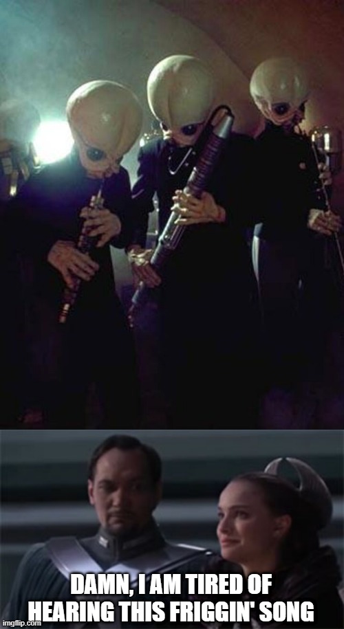 Mute That Band | DAMN, I AM TIRED OF HEARING THIS FRIGGIN' SONG | image tagged in star wars cantina band,star wars so this is how liberty dies | made w/ Imgflip meme maker