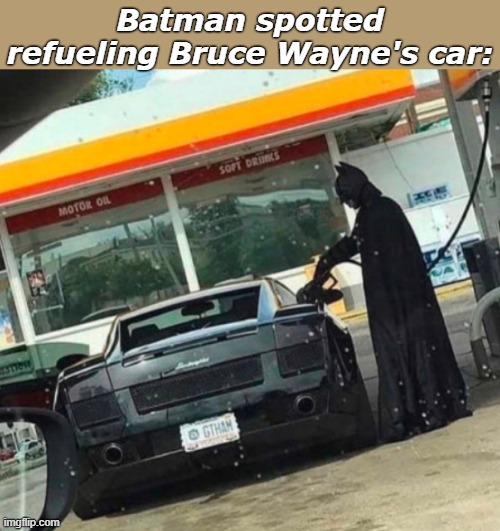 . | Batman spotted refueling Bruce Wayne's car: | made w/ Imgflip meme maker
