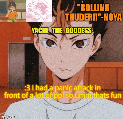 Yachi's noya temp ^^ | :3 I had a panic attack in front of a lot of ppl so umm thats fun | image tagged in yachi's noya temp | made w/ Imgflip meme maker