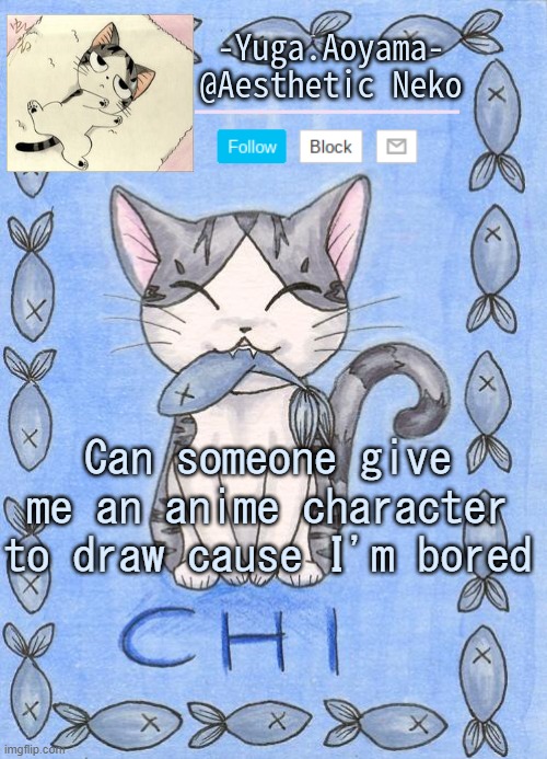 Chi's Sweet Home temp | Can someone give me an anime character to draw cause I'm bored | image tagged in chi's sweet home temp | made w/ Imgflip meme maker