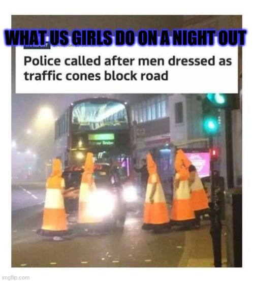 What girls do on a girl night. | WHAT US GIRLS DO ON A NIGHT OUT | image tagged in friends group,night,girl,friends,party | made w/ Imgflip meme maker