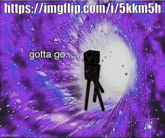 gOtTa gO | https://imgflip.com/i/5kkm5h | image tagged in gotta go | made w/ Imgflip meme maker