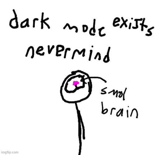 in my last meme i asked for dark mode but it exists | image tagged in memes,blank transparent square | made w/ Imgflip meme maker