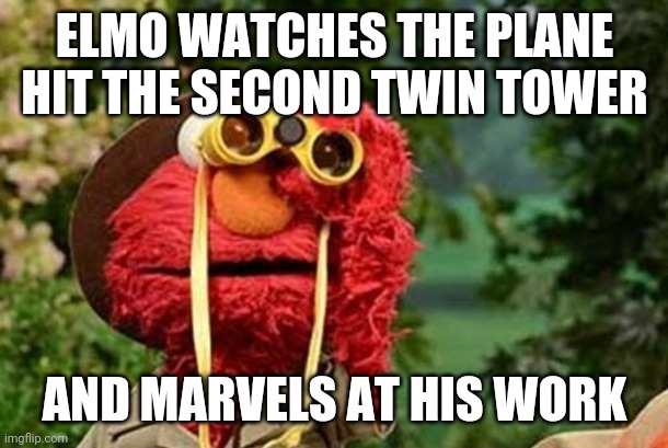 Elmo why | ELMO WATCHES THE PLANE HIT THE SECOND TWIN TOWER; AND MARVELS AT HIS WORK | image tagged in elmo with binoculars sesame street | made w/ Imgflip meme maker