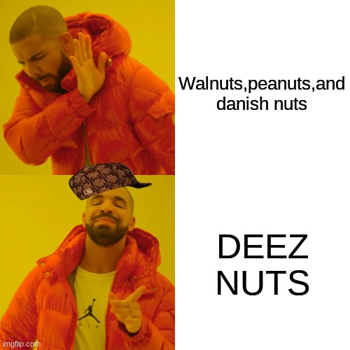 Nuts boy | Walnuts,peanuts,and danish nuts; DEEZ NUTS | image tagged in memes,drake hotline bling | made w/ Imgflip meme maker