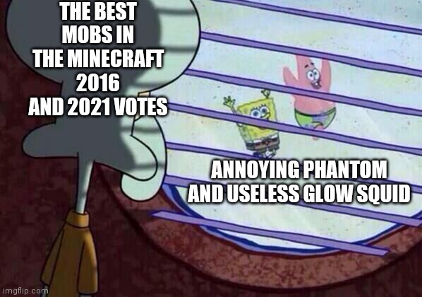 dream smp has to be destroyed | THE BEST MOBS IN THE MINECRAFT 2016 AND 2021 VOTES; ANNOYING PHANTOM AND USELESS GLOW SQUID | image tagged in squidward window | made w/ Imgflip meme maker