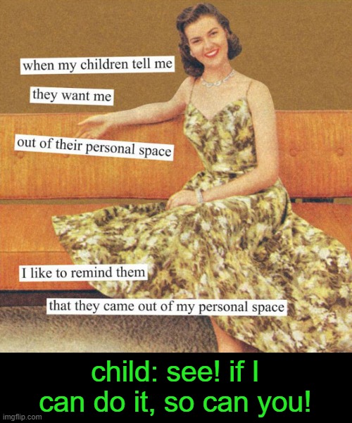 if I can do it, you can do it too! | child: see! if I can do it, so can you! | image tagged in personal space,memes,funny,children | made w/ Imgflip meme maker