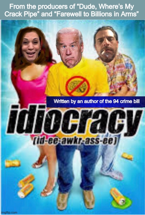 The prophecy | From the producers of “Dude, Where’s My Crack Pipe” and “Farewell to Billions in Arms”; Written by an author of the 94 crime bill | image tagged in memes,joe biden,politics lol,idiocracy | made w/ Imgflip meme maker