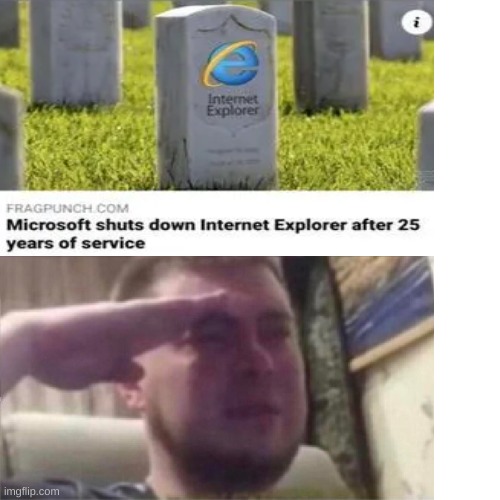 Let us say goodbye to our favourite meme browser | image tagged in internet explorer,crying salute | made w/ Imgflip meme maker