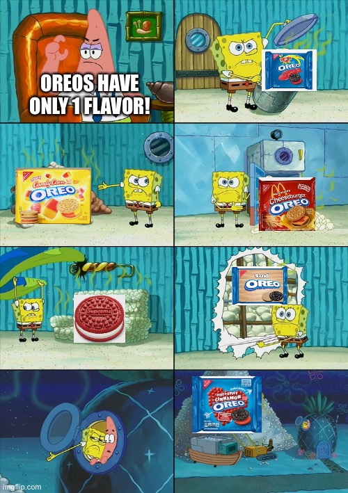 Oreo flavors ain’t just 1 | OREOS HAVE ONLY 1 FLAVOR! | image tagged in spongebob shows patrick garbage | made w/ Imgflip meme maker