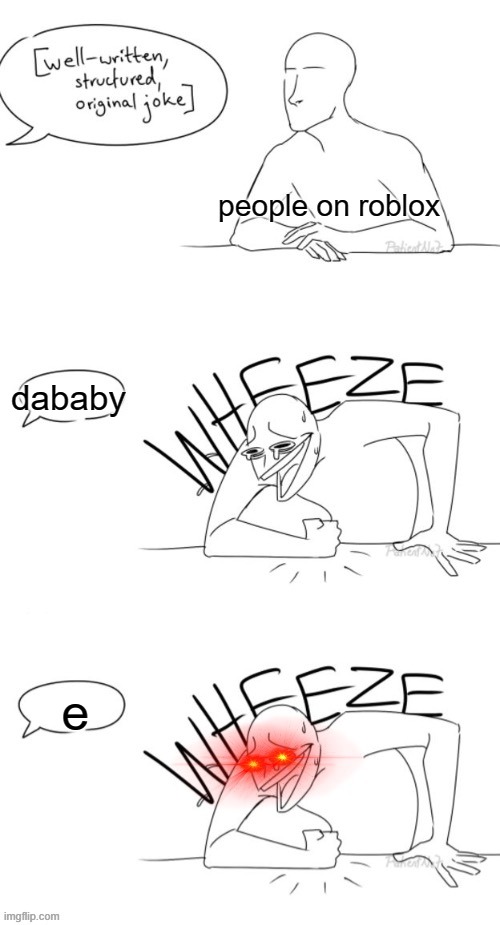 Double wheeze | people on roblox; dababy; e | image tagged in double wheeze | made w/ Imgflip meme maker