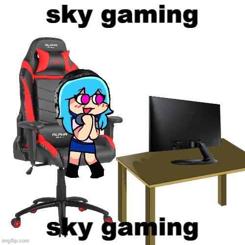 she do be gamin' |  sky gaming; sky gaming | image tagged in gaming,sky,fnf,friday night funkin | made w/ Imgflip meme maker