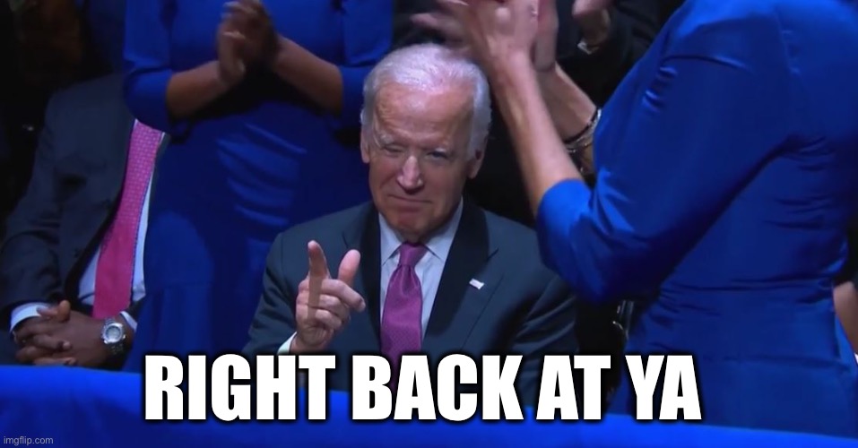 Joe Biden Wink | RIGHT BACK AT YA | image tagged in joe biden wink | made w/ Imgflip meme maker