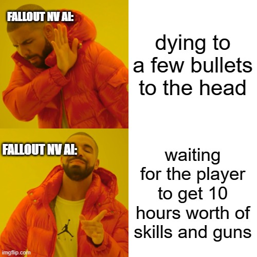 Drake Hotline Bling | FALLOUT NV AI:; dying to a few bullets to the head; waiting for the player to get 10 hours worth of skills and guns; FALLOUT NV AI: | image tagged in memes,drake hotline bling | made w/ Imgflip meme maker