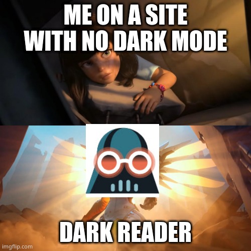 Overwatch Mercy Meme | ME ON A SITE WITH NO DARK MODE; DARK READER | image tagged in overwatch mercy meme | made w/ Imgflip meme maker