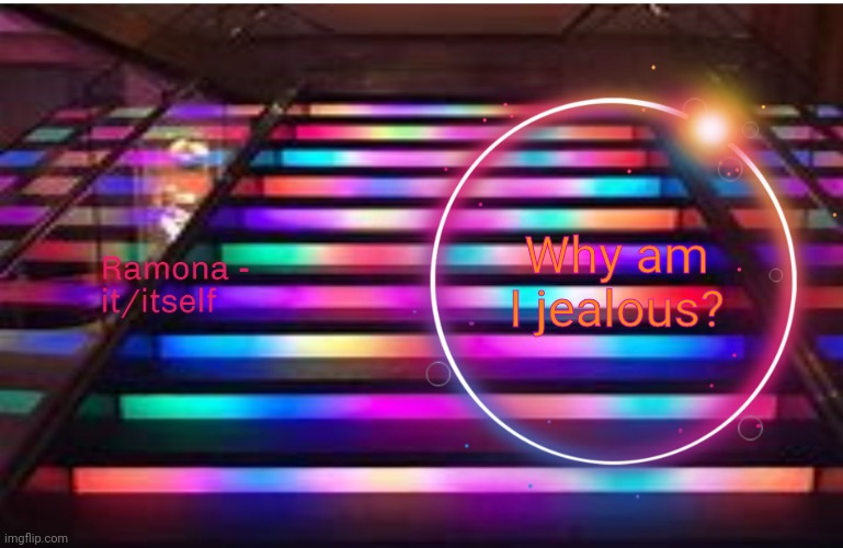 Ramona | Why am I jealous? | image tagged in ramona | made w/ Imgflip meme maker