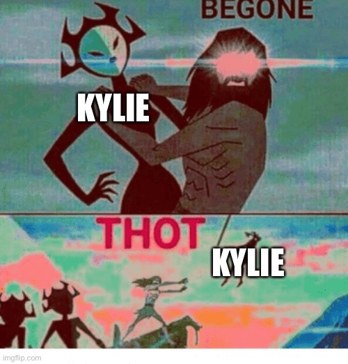 Begone Thot | KYLIE; KYLIE | image tagged in begone thot | made w/ Imgflip meme maker