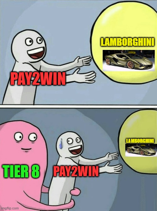 Asphalt 8 Pay2Win | LAMBORGHINI; PAY2WIN; LAMBORGHINI; TIER 8; PAY2WIN | image tagged in memes,running away balloon,cars | made w/ Imgflip meme maker
