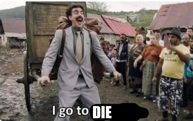 i go to america | DIE | image tagged in i go to america | made w/ Imgflip meme maker