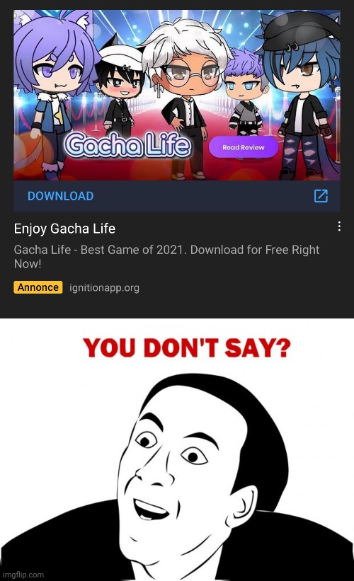 I got a Gacha Life ad when watching YouTube. I love Gacha Life. | image tagged in memes,you don't say,gacha life,ads,youtube | made w/ Imgflip meme maker