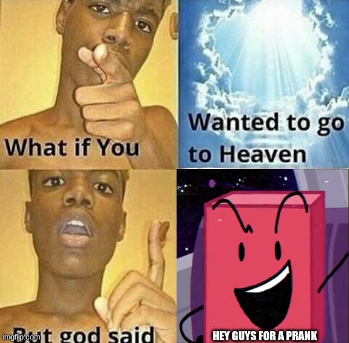 What if you wanted to go to Heaven | HEY GUYS FOR A PRANK | image tagged in what if you wanted to go to heaven | made w/ Imgflip meme maker